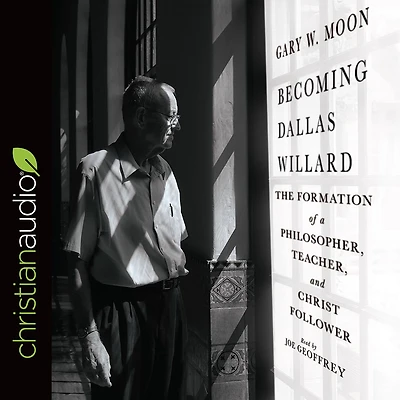 Becoming Dallas Willard: The Formation of a Philosopher, Teacher, and Christ Follower