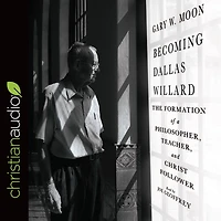 Becoming Dallas Willard: The Formation of a Philosopher, Teacher, and Christ Follower