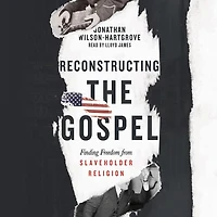 Reconstructing the Gospel: Finding Freedom from Slaveholder Religion