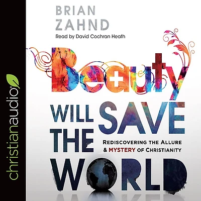 Beauty Will Save the World: Rediscovering Allure and Mystery of Christianity