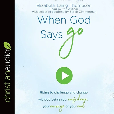 When God Says "Go": Rising to Challenge and Change without Losing Your Confidence, Courage, or Cool