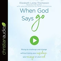 When God Says "Go": Rising to Challenge and Change without Losing Your Confidence, Courage, or Cool