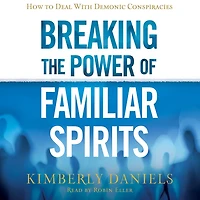 Breaking the Power of Familiar Spirits: How to Deal with Demonic Conspiracies
