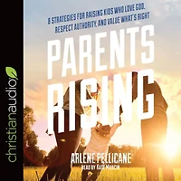 Parents Rising: 8 Strategies for Raising Kids Who Love God, Respect Authority, and Value What's Right