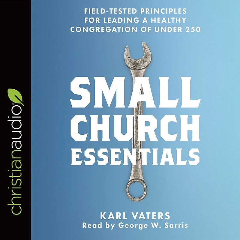 Small Church Essentials: Field-Tested Principles for Leading a Healthy Congregation of under 250