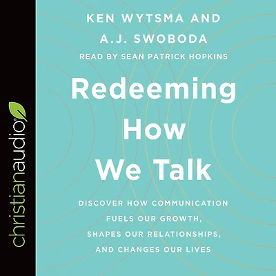 Redeeming How We Talk: Discover Communication Fuels Our Growth, Shapes Relationships, and Changes Lives