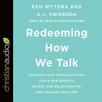 Redeeming How We Talk: Discover Communication Fuels Our Growth, Shapes Relationships, and Changes Lives