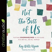 Not the Boss of Us: Putting Overwhelmed Its Place a Do-All, Be-All World