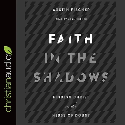 Faith the Shadows: Finding Christ Midst of Doubt
