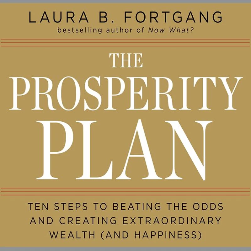 the Prosperity Plan: Ten Steps to Beating Odds and Discovering Greater Wealthand Happiness Than You Ever Thought Possible