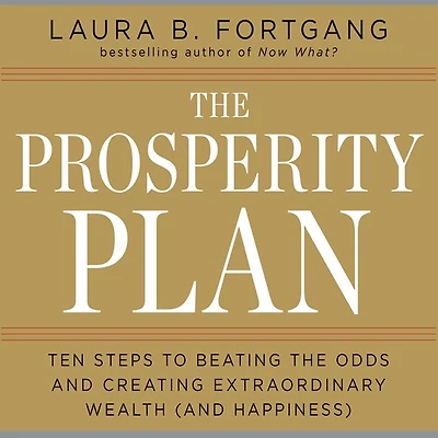 the Prosperity Plan: Ten Steps to Beating Odds and Discovering Greater Wealthand Happiness Than You Ever Thought Possible