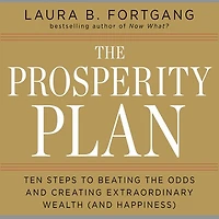 the Prosperity Plan: Ten Steps to Beating Odds and Discovering Greater Wealthand Happiness Than You Ever Thought Possible