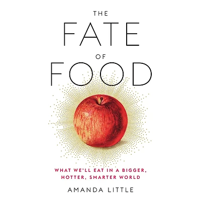 The Fate of Food: What We'll Eat a Bigger, Hotter, Smarter World