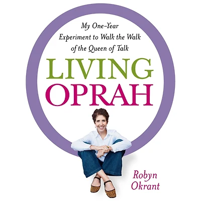 Living Oprah: My One-Year Experiment to Walk the of Queen Talk
