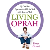 Living Oprah: My One-Year Experiment to Walk the of Queen Talk