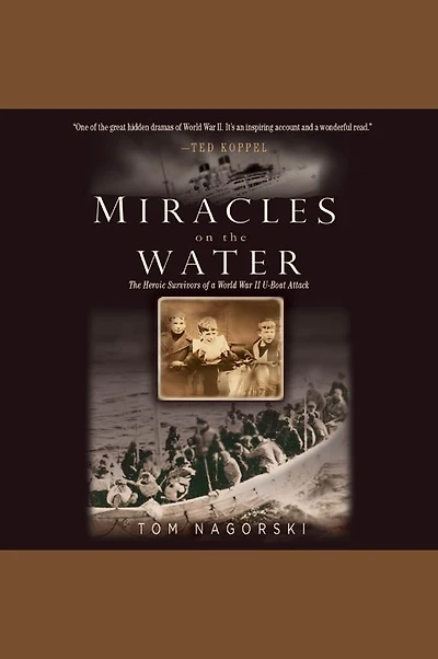 Miracles on The Water: Heroic Survivors of a World War II U-Boat Attack