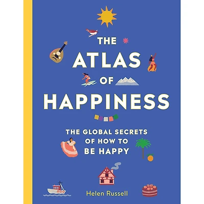 The Atlas of Happiness: Global Secrets How to Be Happy
