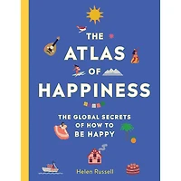 The Atlas of Happiness: Global Secrets How to Be Happy