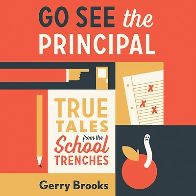 Go See the Principal: True Tales from School Trenches