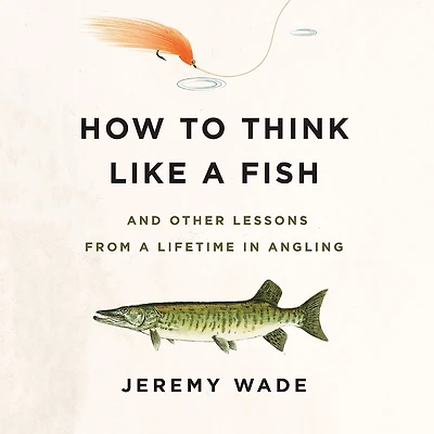 How to Think Like a Fish: And Other Lessons from Lifetime Angling