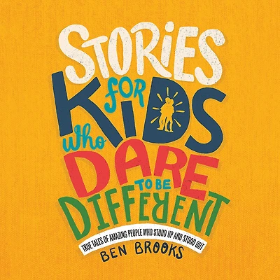 Stories for Kids Who Dare to Be Different: True Tales of Amazing People Stood Up and Out