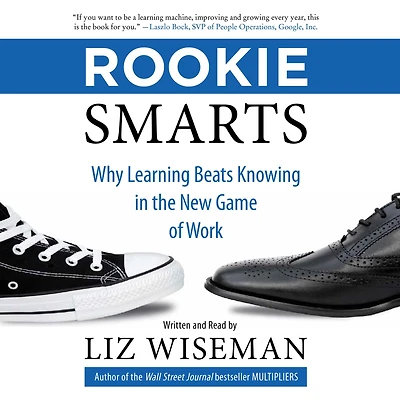Rookie Smarts: Why Learning Beats Knowing the New Game of Work