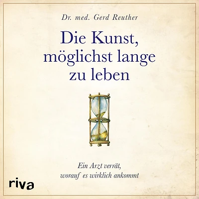 die Kunst, möglichst lange zu leben: wissenschaftlich basierte Antwort auf Frage, worauf es wirklich ankommt