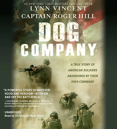 Dog Company: A True Story of American Soldiers Abandoned by Their High Command