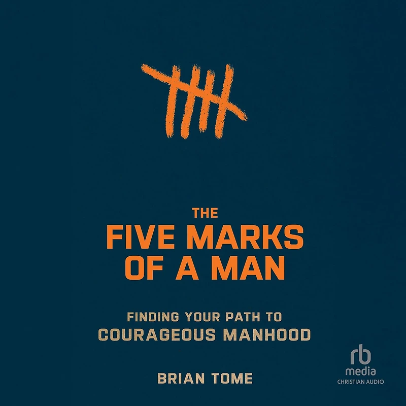 The Five Marks of a Man: Finding Your Path to Courageous Manhood
