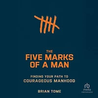The Five Marks of a Man: Finding Your Path to Courageous Manhood