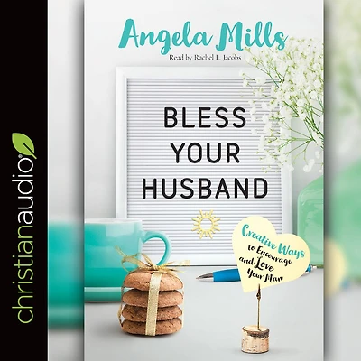 Bless Your Husband: Creative Ways to Encourage and Love Man