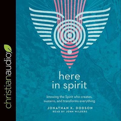 Here Spirit: Knowing the Spirit Who Creates, Sustains, and Transforms Everything