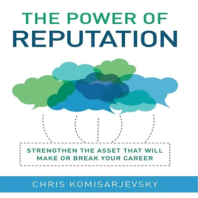 the Power of Reputation: Strengthen Asset That Will Make or Break Your Career