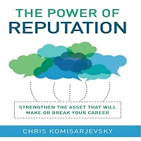 the Power of Reputation: Strengthen Asset That Will Make or Break Your Career