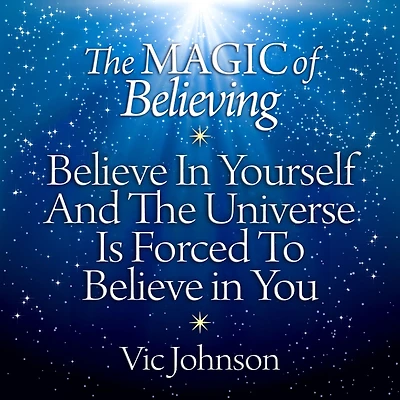The Magic of Believing: Believe Yourself and Universe Is Forced to You