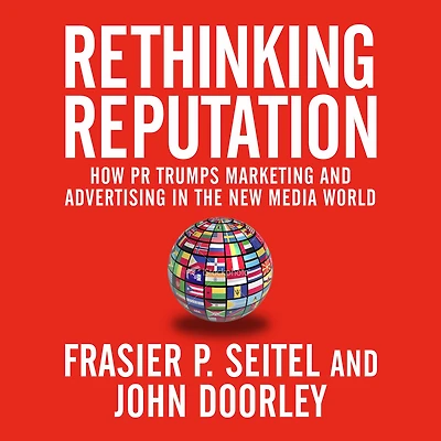 Rethinking Reputation: How PR Trumps Marketing and Advertising the New Media World