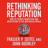 Rethinking Reputation: How PR Trumps Marketing and Advertising the New Media World