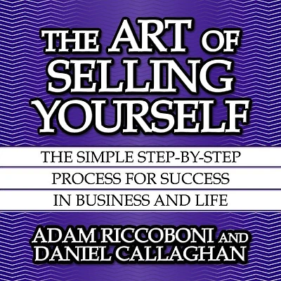 The Art of Selling Yourself: Simple Step-by-Step Process for Success Business and Life