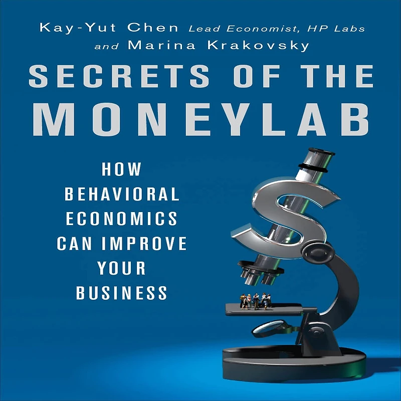 Secrets of the Moneylab: How Behavioral Economics Can Improve Your Business