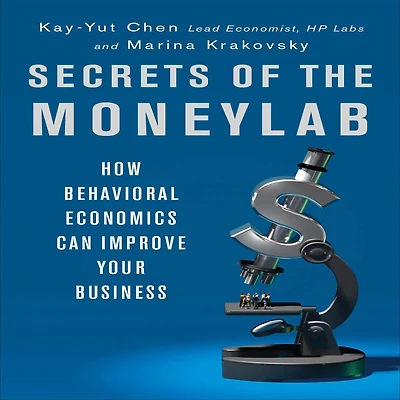 Secrets of the Moneylab: How Behavioral Economics Can Improve Your Business