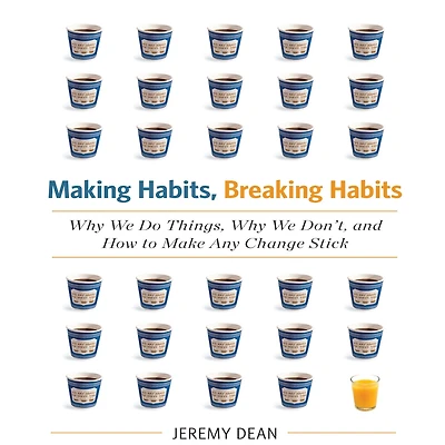 Making Habits, Breaking Habits: Why We Do Things, Don't, and How to Make Any Change Stick
