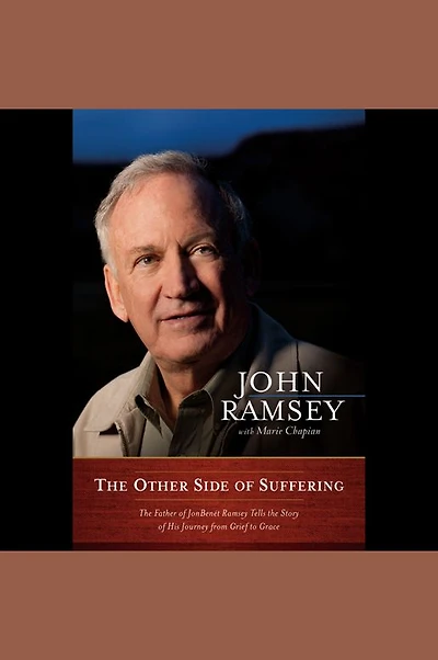 the Other Side of Suffering: Father JonBenet Ramsey Tells Story His Journey from Grief to Grace