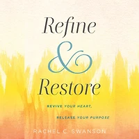 Refine and Restore: Revive Your Heart, Release Purpose