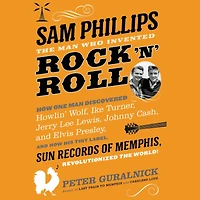 Sam Phillips: The Man Who Invented Rock 'n' Roll