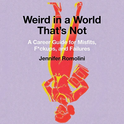 Weird A World That's Not: Career Guide for Misfits, F*ckups, and Failures
