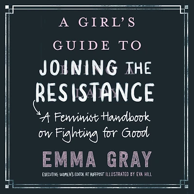 A Girl's Guide to Joining the Resistance: Feminist Handbook on Fighting for Good