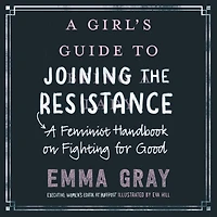 A Girl's Guide to Joining the Resistance: Feminist Handbook on Fighting for Good