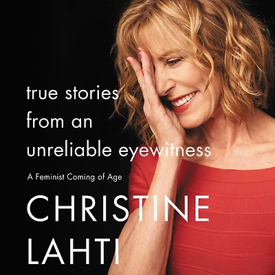 True Stories from an Unreliable Eyewitness: A Feminist Coming of Age