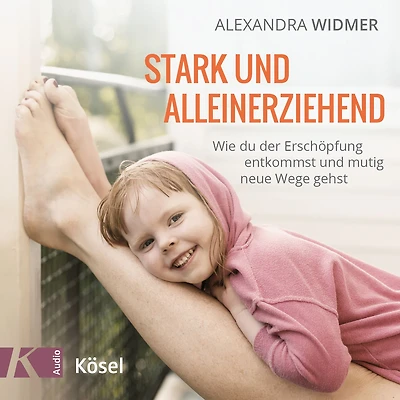 Stark und alleinerziehend: Wie du der Erschöpfung entkommst mutig neue Wege gehst