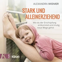 Stark und alleinerziehend: Wie du der Erschöpfung entkommst mutig neue Wege gehst